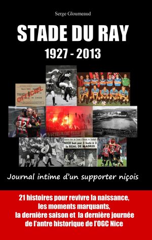 STADE DU RAY 1927 - 2013. Journal intime d’un supporter niçois (version PDF à télécharger)